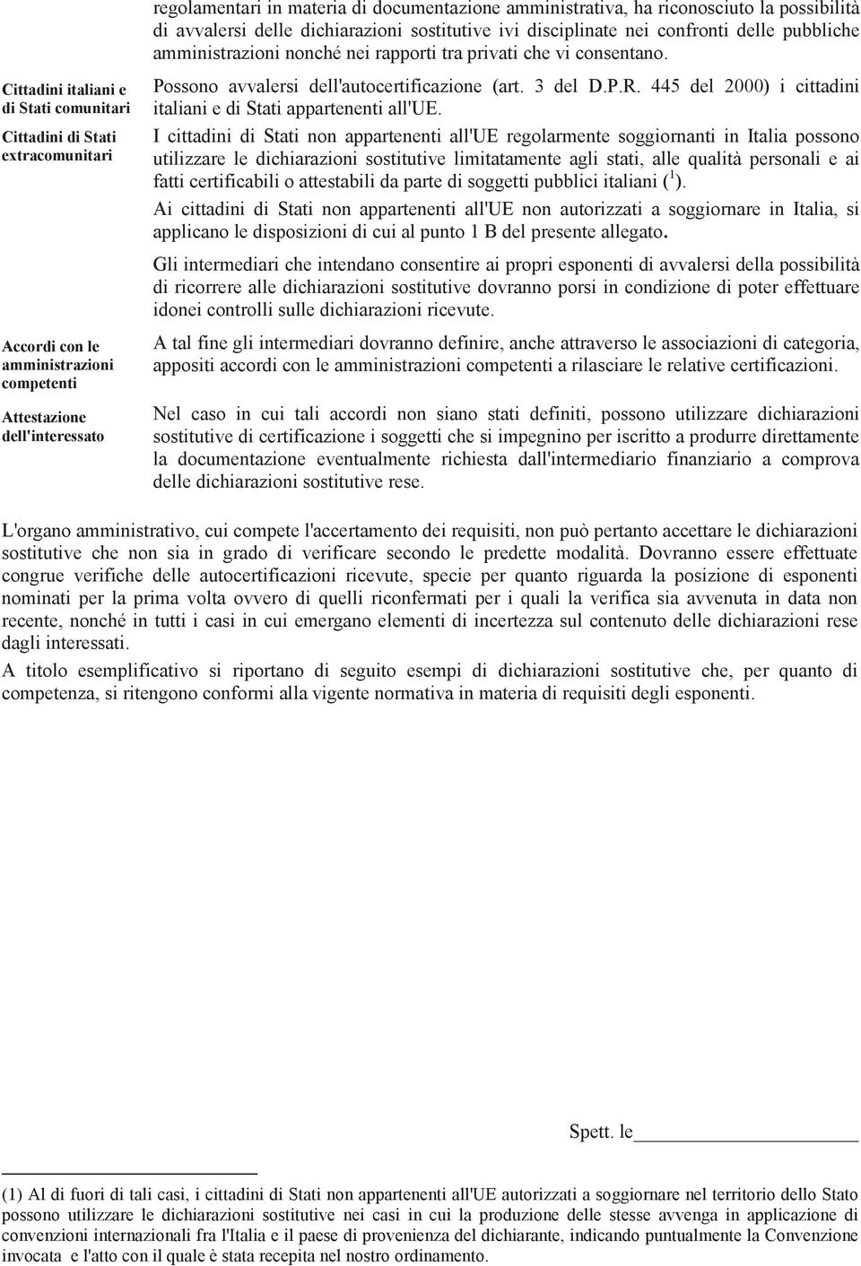 consentano. Possono avvalersi dell'autocertificazione (art. 3 del D.P.R. 445 del 2000) i cittadini italiani e di Stati appartenenti all'ue.