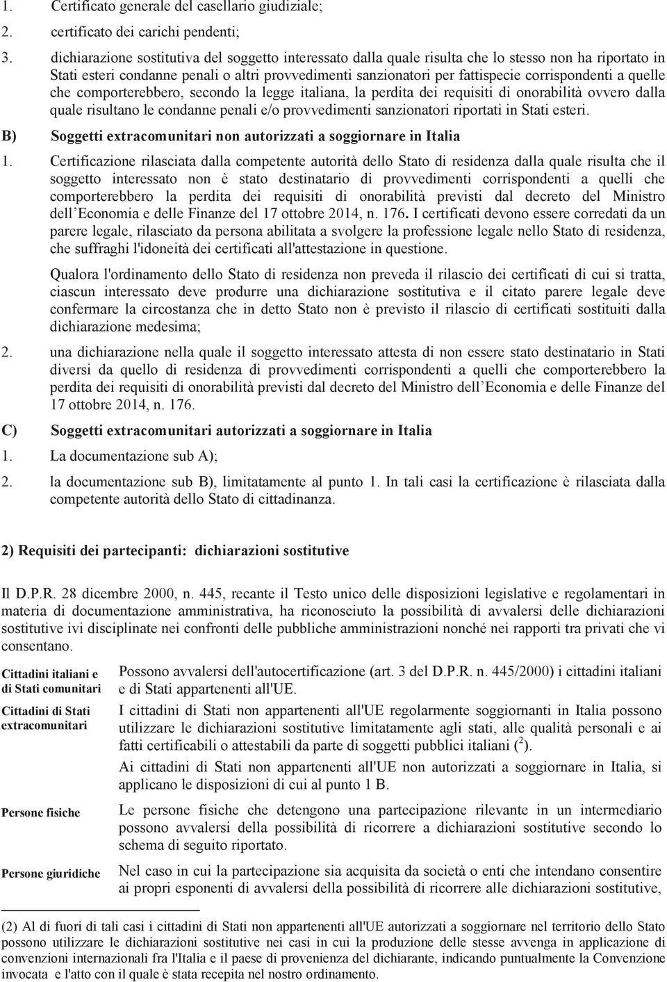 a quelle che comporterebbero, secondo la legge italiana, la perdita dei requisiti di onorabilità ovvero dalla quale risultano le condanne penali e/o provvedimenti sanzionatori riportati in Stati