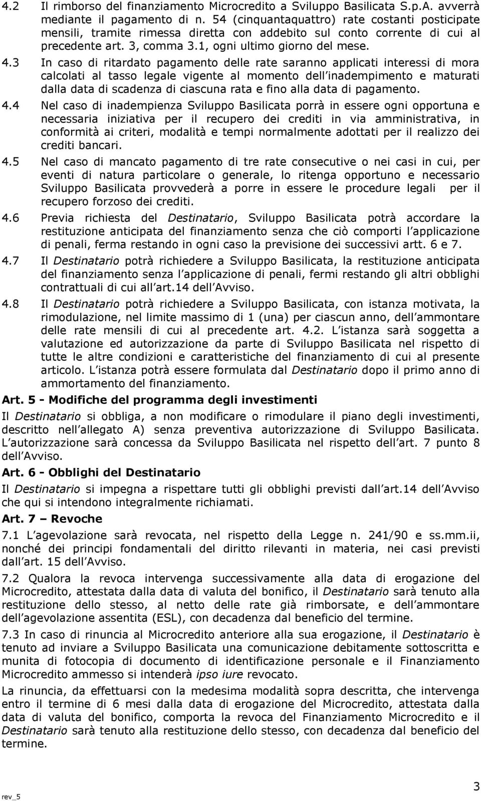 3 In caso di ritardato pagamento delle rate saranno applicati interessi di mora calcolati al tasso legale vigente al momento dell inadempimento e maturati dalla data di scadenza di ciascuna rata e