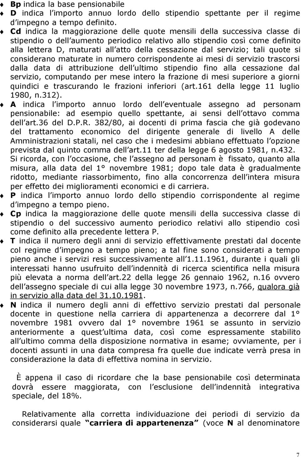 cessazione dal servizio; tali quote si considerano maturate in numero corrispondente ai mesi di servizio trascorsi dalla data di attribuzione dell ultimo stipendio fino alla cessazione dal servizio,