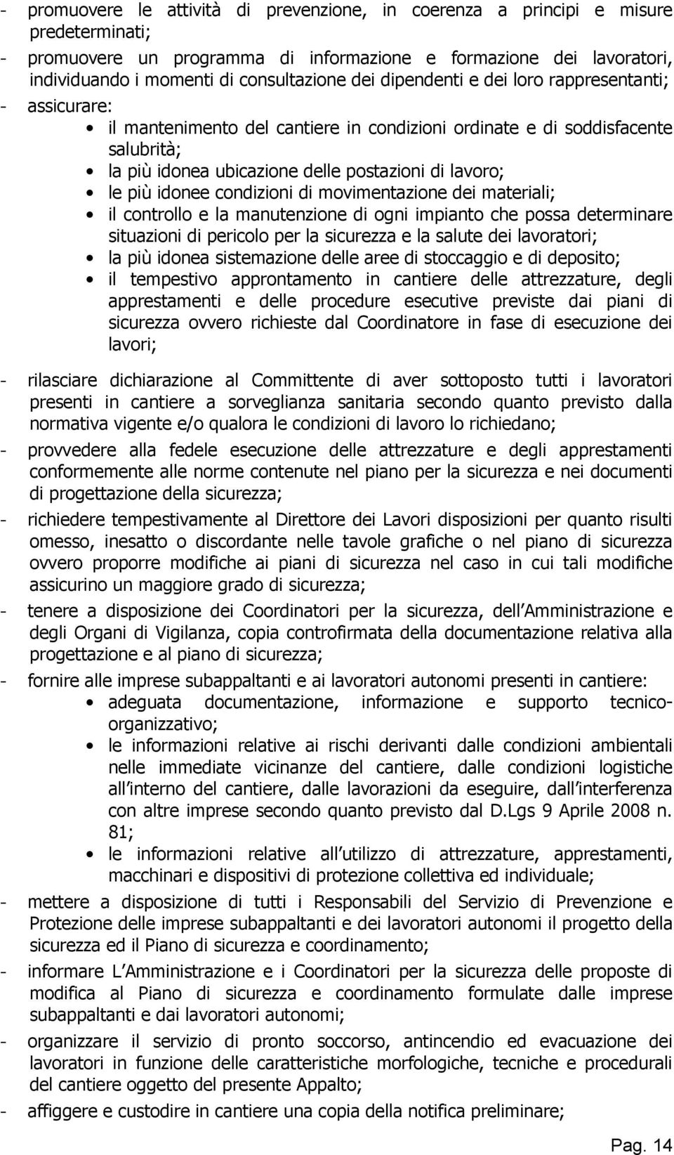 idonee condizioni di movimentazione dei materiali; il controllo e la manutenzione di ogni impianto che possa determinare situazioni di pericolo per la sicurezza e la salute dei lavoratori; la più