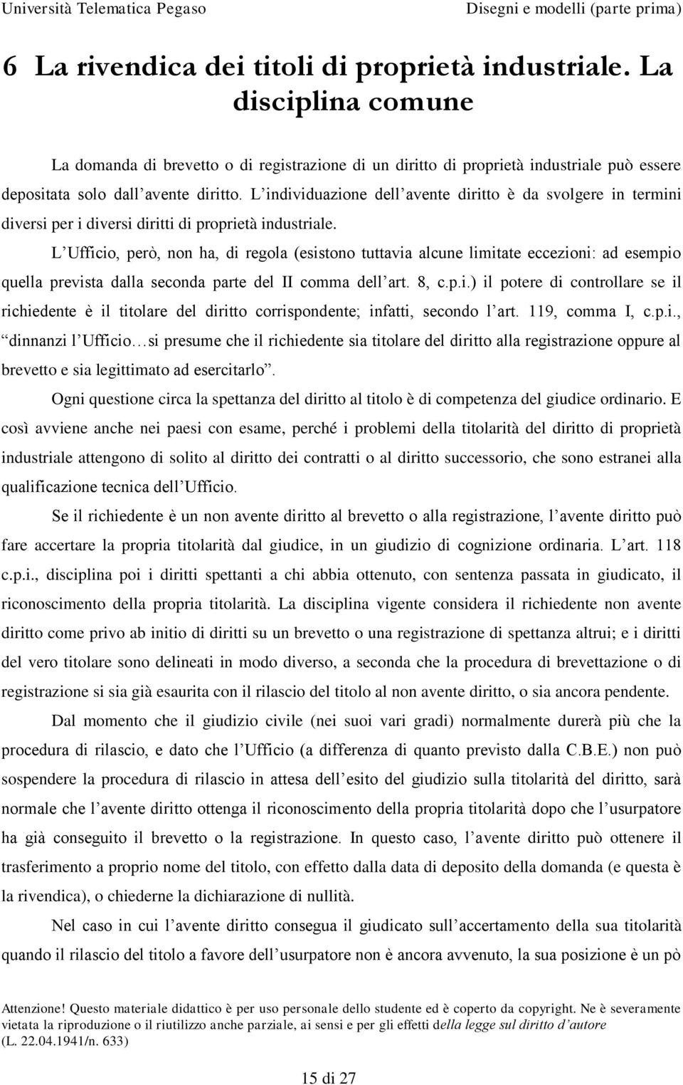 L individuazione dell avente diritto è da svolgere in termini diversi per i diversi diritti di proprietà industriale.