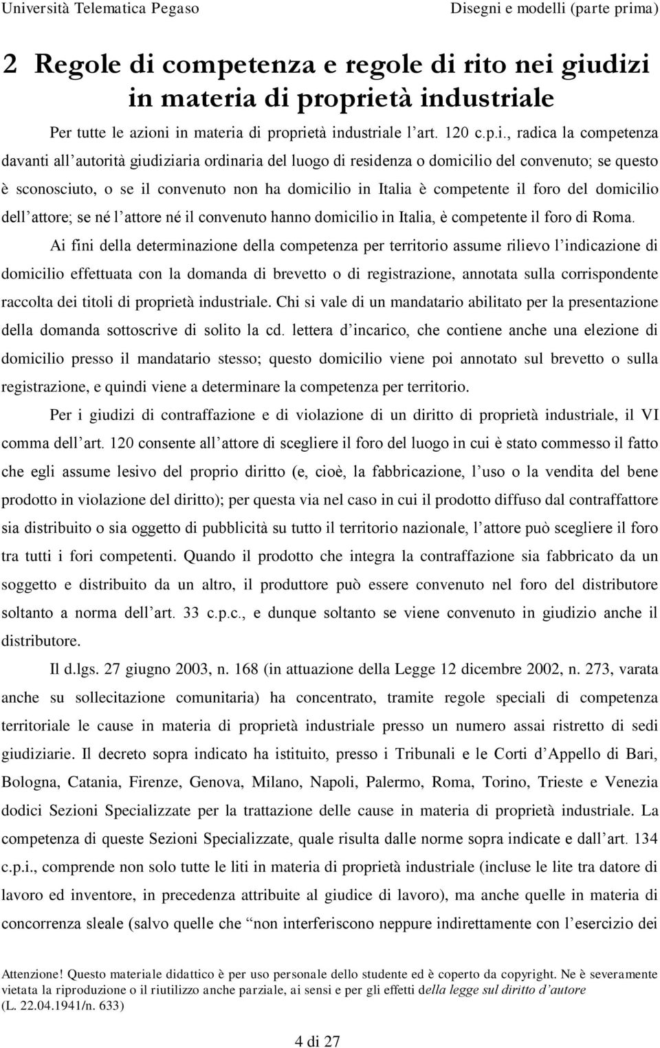 rito nei giudizi in materia di proprietà industriale Per tutte le azioni in materia di proprietà industriale l art. 120 c.p.i., radica la competenza davanti all autorità giudiziaria ordinaria del