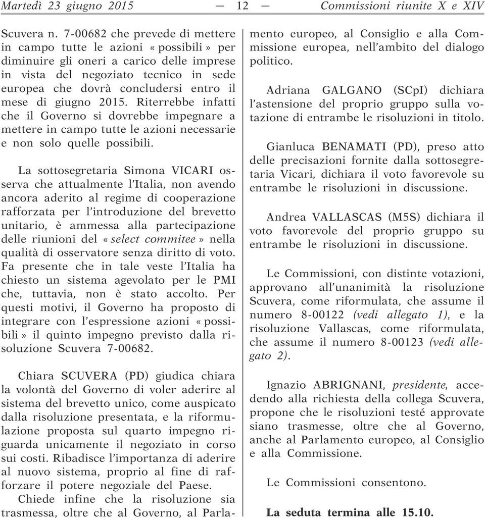 di giugno 2015. Riterrebbe infatti che il Governo si dovrebbe impegnare a mettere in campo tutte le azioni necessarie e non solo quelle possibili.