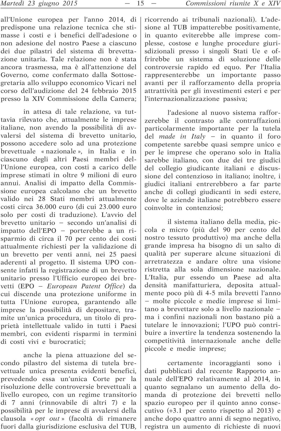 Tale relazione non è stata ancora trasmessa, ma è all attenzione del Governo, come confermato dalla Sottosegretaria allo sviluppo economico Vicari nel corso dell audizione del 24 febbraio 2015 presso