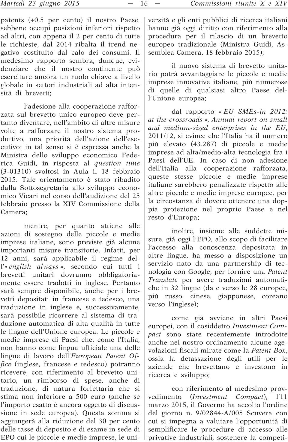 Il medesimo rapporto sembra, dunque, evidenziare che il nostro continente può esercitare ancora un ruolo chiave a livello globale in settori industriali ad alta intensità di brevetti; l adesione alla