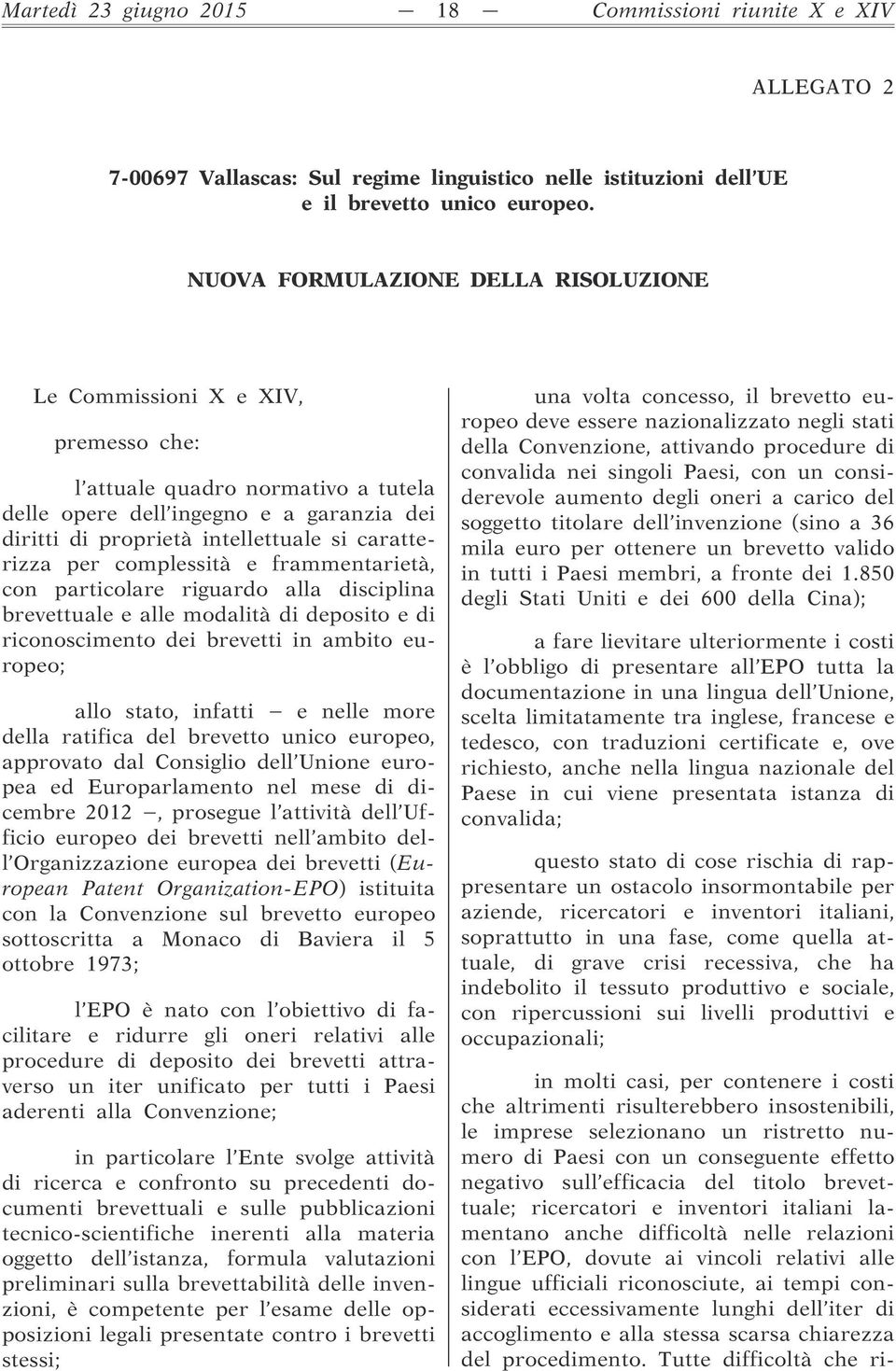 caratterizza per complessità e frammentarietà, con particolare riguardo alla disciplina brevettuale e alle modalità di deposito e di riconoscimento dei brevetti in ambito europeo; allo stato, infatti