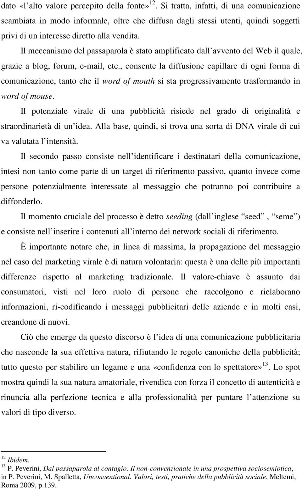 Il meccanismo del passaparola è stato amplificato dall avvento del Web il quale, grazie a blog, forum, e-mail, etc.