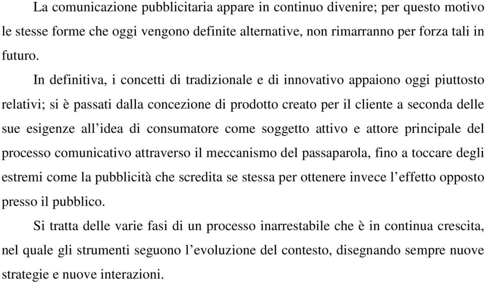 consumatore come soggetto attivo e attore principale del processo comunicativo attraverso il meccanismo del passaparola, fino a toccare degli estremi come la pubblicità che scredita se stessa per