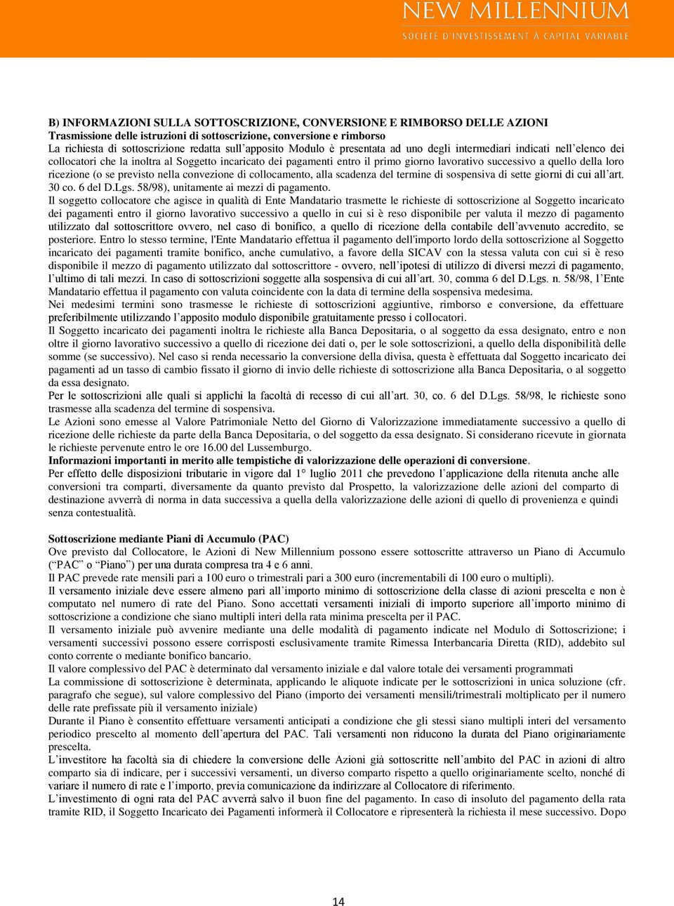 ricezione (o se previsto nella convezione di collocamento, alla scadenza del termine di sospensiva di sette giorni di cui all art. 30 co. 6 del D.Lgs. 58/98), unitamente ai mezzi di pagamento.