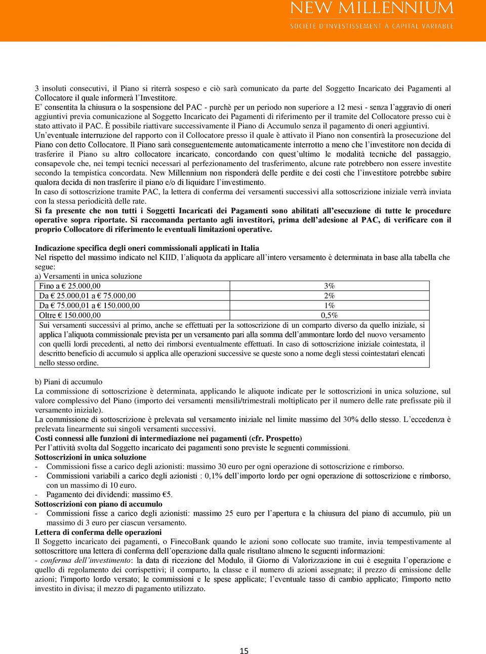 riferimento per il tramite del Collocatore presso cui è stato attivato il PAC. È possibile riattivare successivamente il Piano di Accumulo senza il pagamento di oneri aggiuntivi.