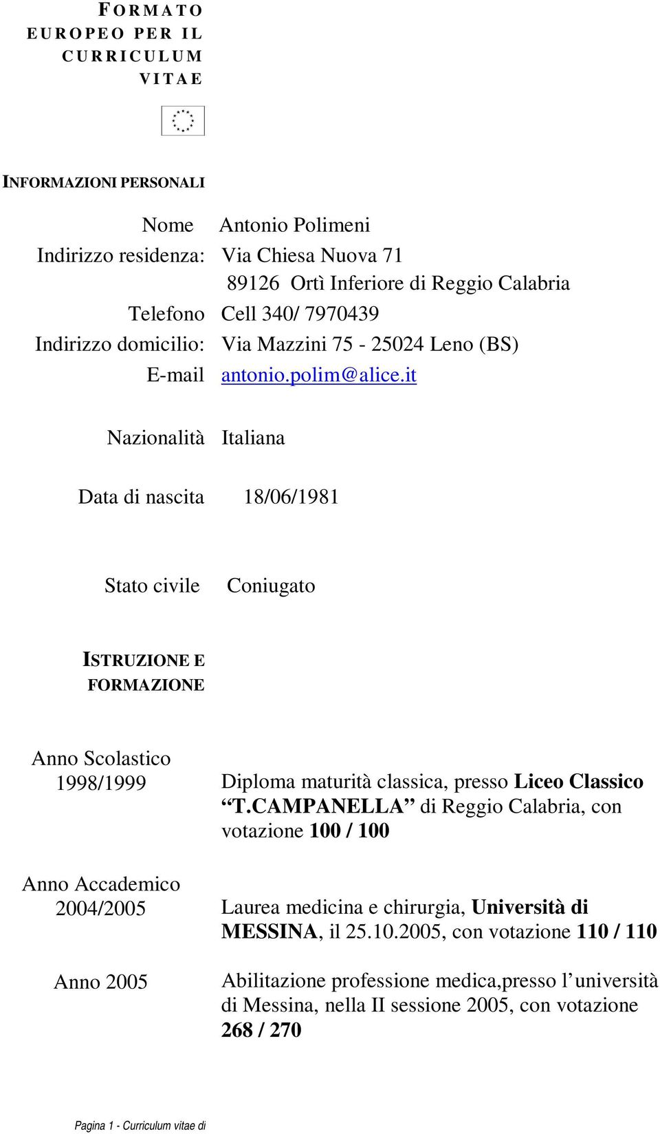 it Nazionalità Italiana Data di nascita 18/06/1981 Stato civile Coniugato ISTRUZIONE E FORMAZIONE Anno Scolastico 1998/1999 Diploma maturità classica, presso Liceo Classico T.