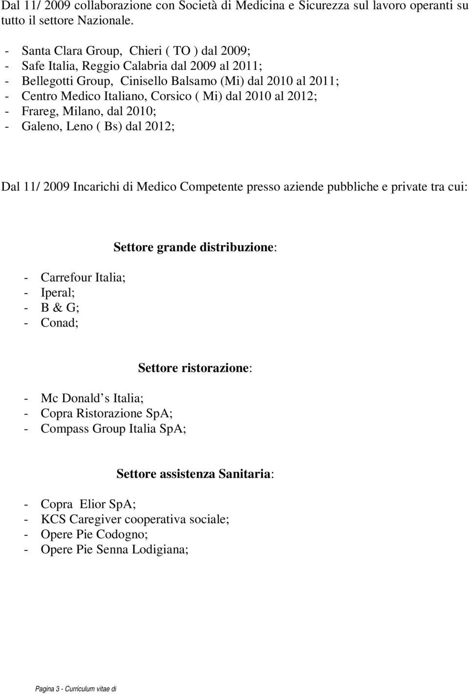 2010 al 2012; - Frareg, Milano, dal 2010; - Galeno, Leno ( Bs) dal 2012; Dal 11/ 2009 Incarichi di Medico Competente presso aziende pubbliche e private tra cui: - Carrefour Italia; - Iperal; - B & G;