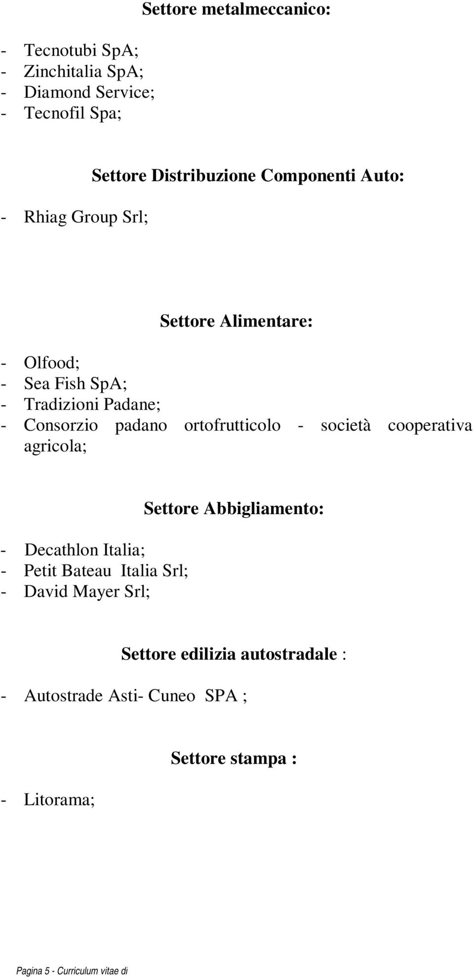 ortofrutticolo - società cooperativa agricola; - Decathlon Italia; - Petit Bateau Italia Srl; - David Mayer Srl; Settore