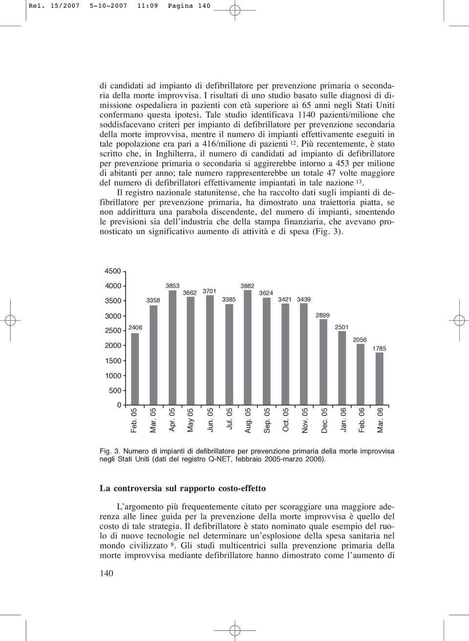 Tale studio identificava 1140 pazienti/milione che soddisfacevano criteri per impianto di defibrillatore per prevenzione secondaria della morte improvvisa, mentre il numero di impianti effettivamente