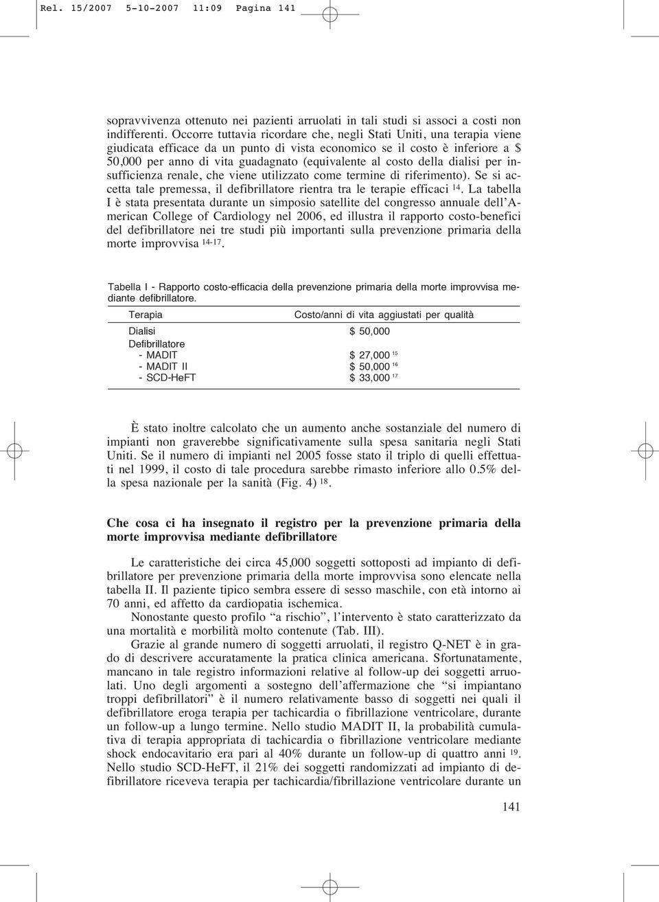 costo della dialisi per insufficienza renale, che viene utilizzato come termine di riferimento). Se si accetta tale premessa, il defibrillatore rientra tra le terapie efficaci 14.