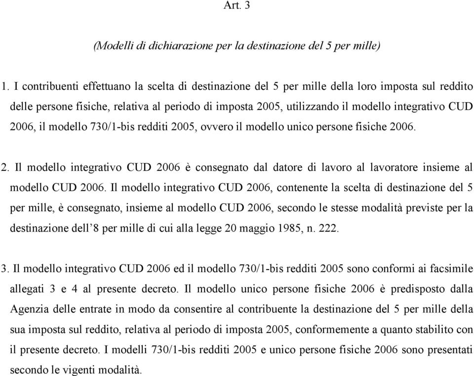 2006, il modello 730/1-bis redditi 2005, ovvero il modello unico persone fisiche 2006. 2. Il modello integrativo CUD 2006 è consegnato dal datore di lavoro al lavoratore insieme al modello CUD 2006.