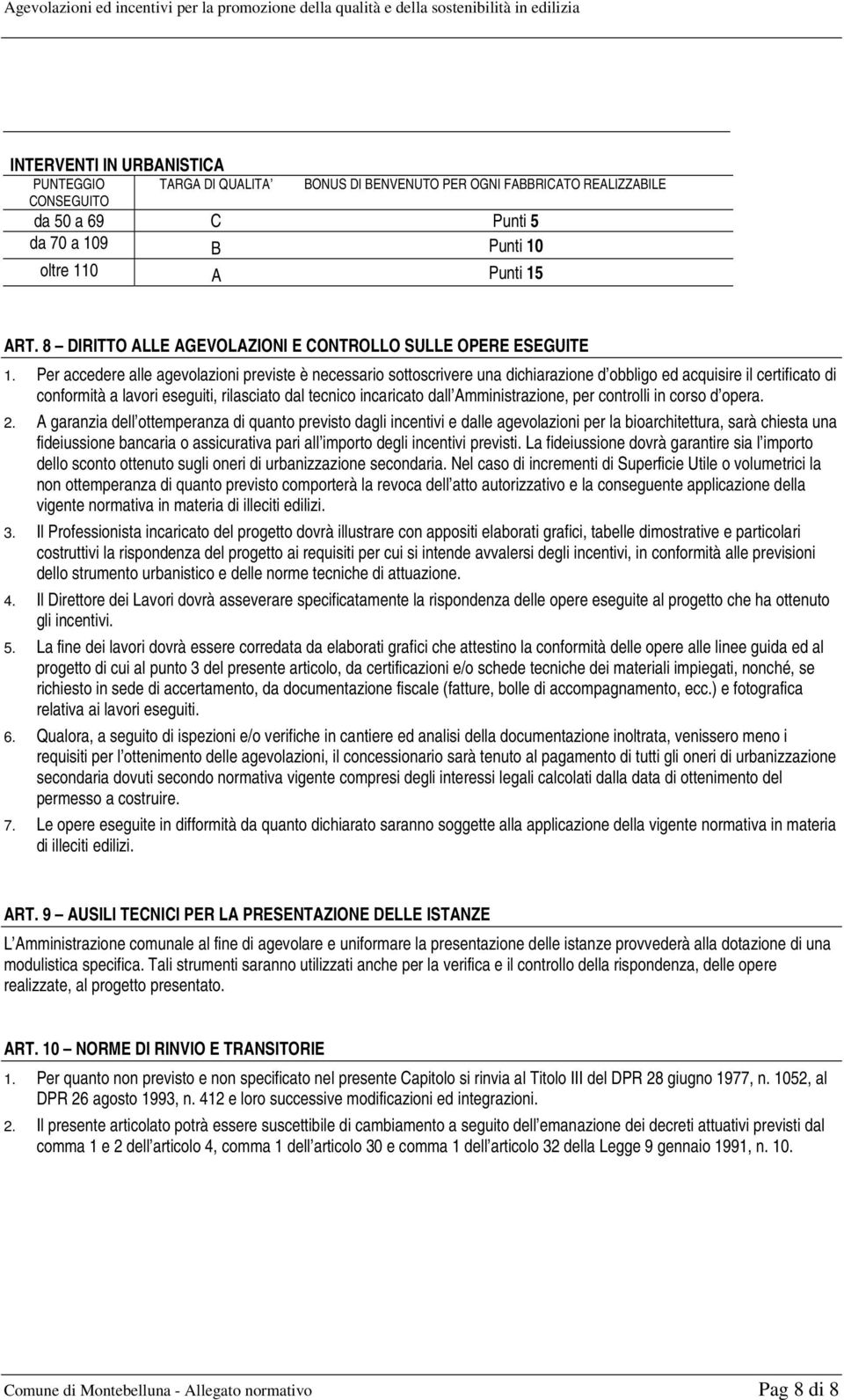 Per accedere alle agevolazioni previste è necessario sottoscrivere una dichiarazione d obbligo ed acquisire il certificato di conformità a lavori eseguiti, rilasciato dal tecnico incaricato dall