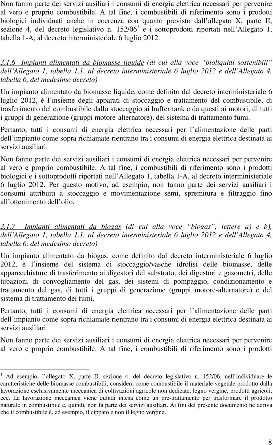 152/06 1 e i sottoprodotti riportati nell Allegato 1, tabella 1-A, al decreto interministeriale 6 luglio 2012. 3.1.6 Impianti alimentati da biomasse liquide (di cui alla voce bioliquidi sostenibili dell Allegato 1, tabella 1.