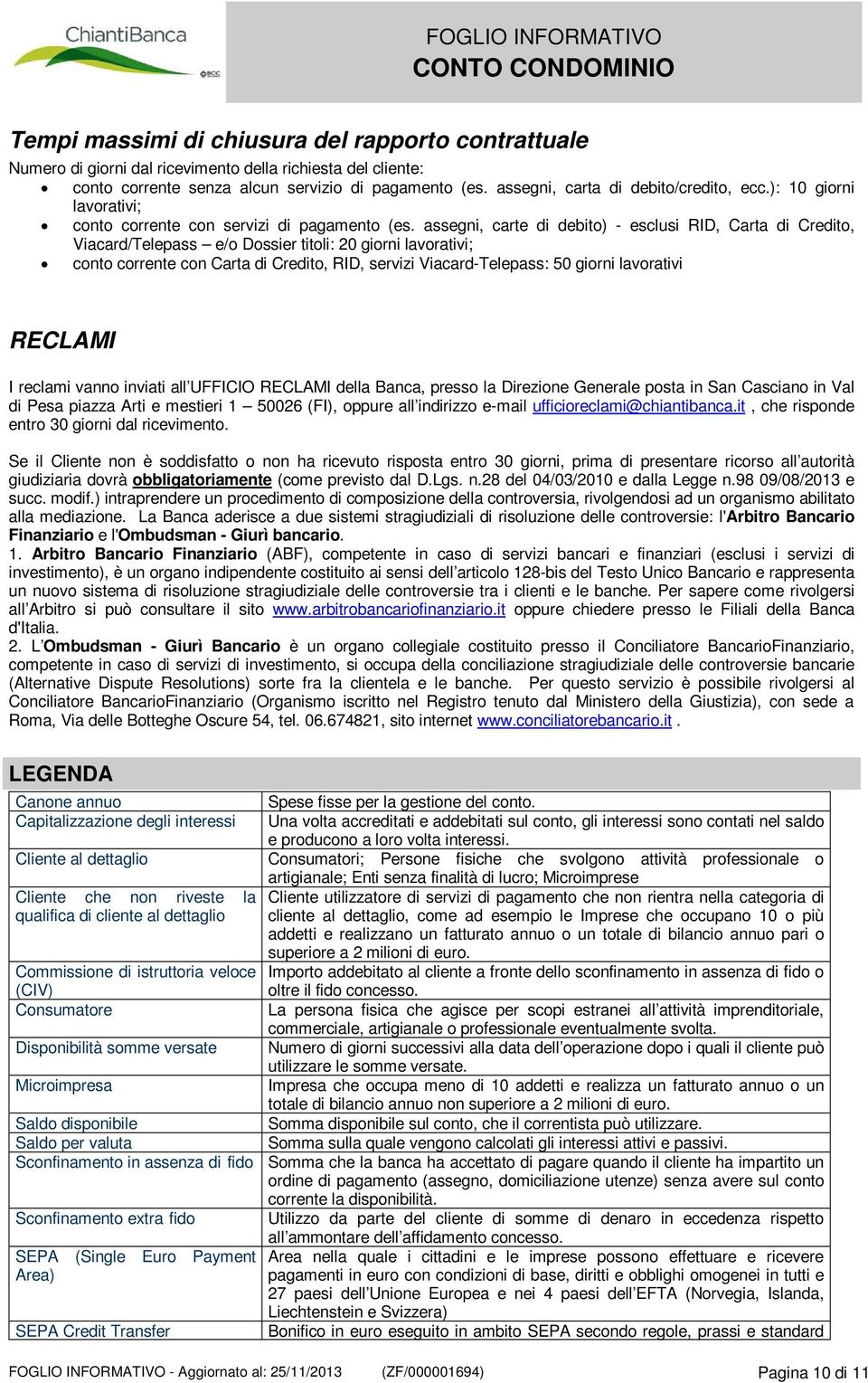 assegni, carte di debito) - esclusi RID, Carta di Credito, Viacard/Telepass e/o Dossier titoli: 20 giorni lavorativi; conto corrente con Carta di Credito, RID, servizi Viacard-Telepass: 50 giorni