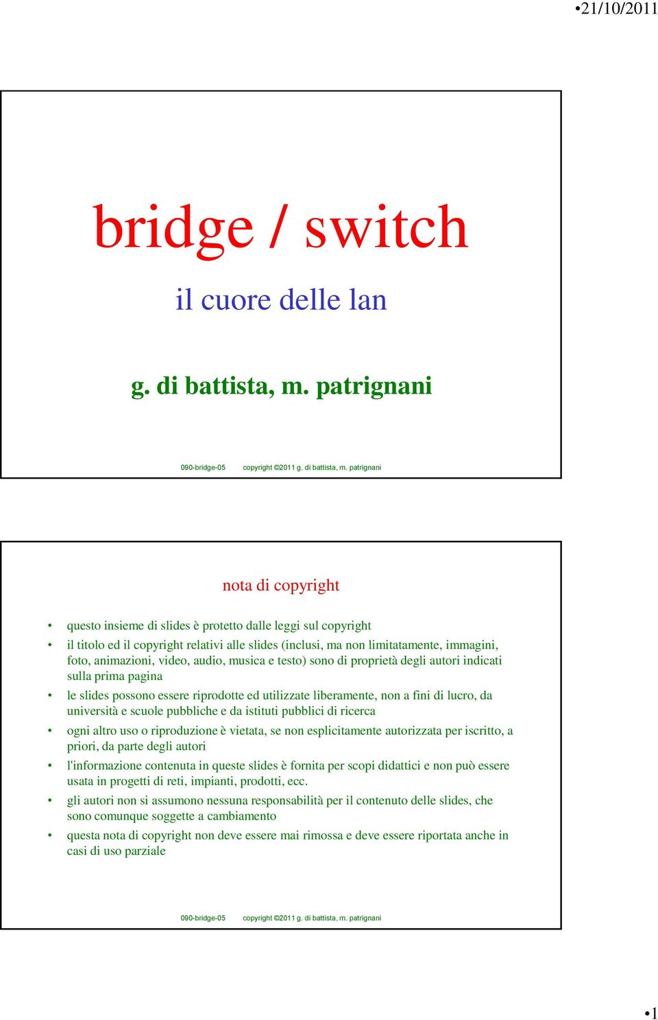 video, audio, musica e testo) sono di proprietà degli autori indicati sulla prima pagina le slides possono essere riprodotte ed utilizzate liberamente, non a fini di lucro, da università e scuole