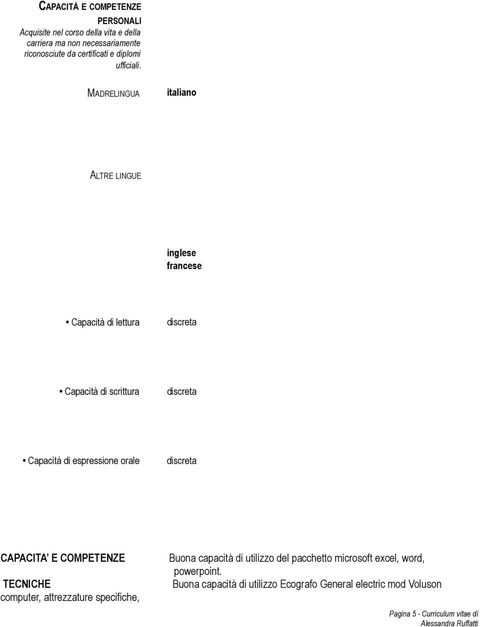 MADRELINGUA italiano ALTRE LINGUE inglese francese Capacità di lettura discreta Capacità di scrittura discreta Capacità di