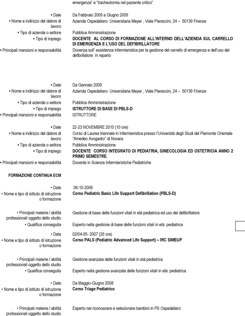 defibrillatore in reparto Date Da Gennaio 2009 Azienda Ospedaliero- Universitaria Meyer, Viale Pieraccini, 24 50139 Firenze Pubblica Amministrazione ISTRUTTORE DI BASE DI PBLS-D ISTRUTTORE Date 22-23