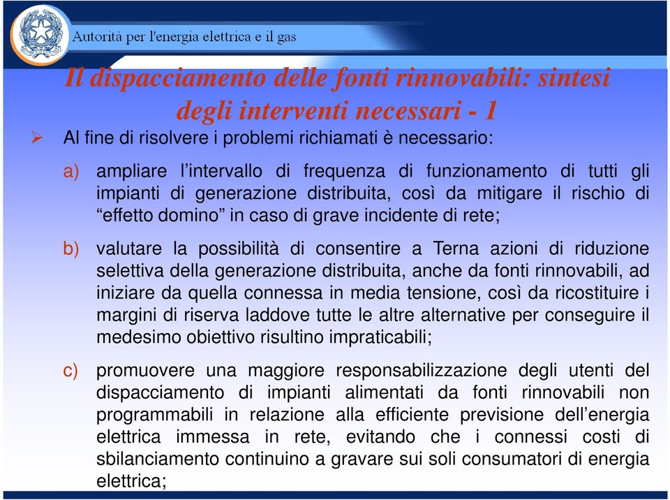 selettiva della generazione distribuita, anche da fonti rinnovabili, ad iniziare da quella connessa in media tensione, così da ricostituire i margini di riserva laddove tutte le altre alternative per