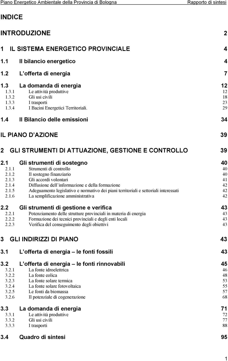 1 Gli strumenti di sostegno 40 2.1.1 Strumenti di controllo 40 2.1.2 Il sostegno finanziario 40 2.1.3 Gli accordi volontari 41 2.1.4 Diffusione dell informazione e della formazione 42 2.1.5 Adeguamento legislativo e normativo dei piani territoriali e settoriali interessati 42 2.