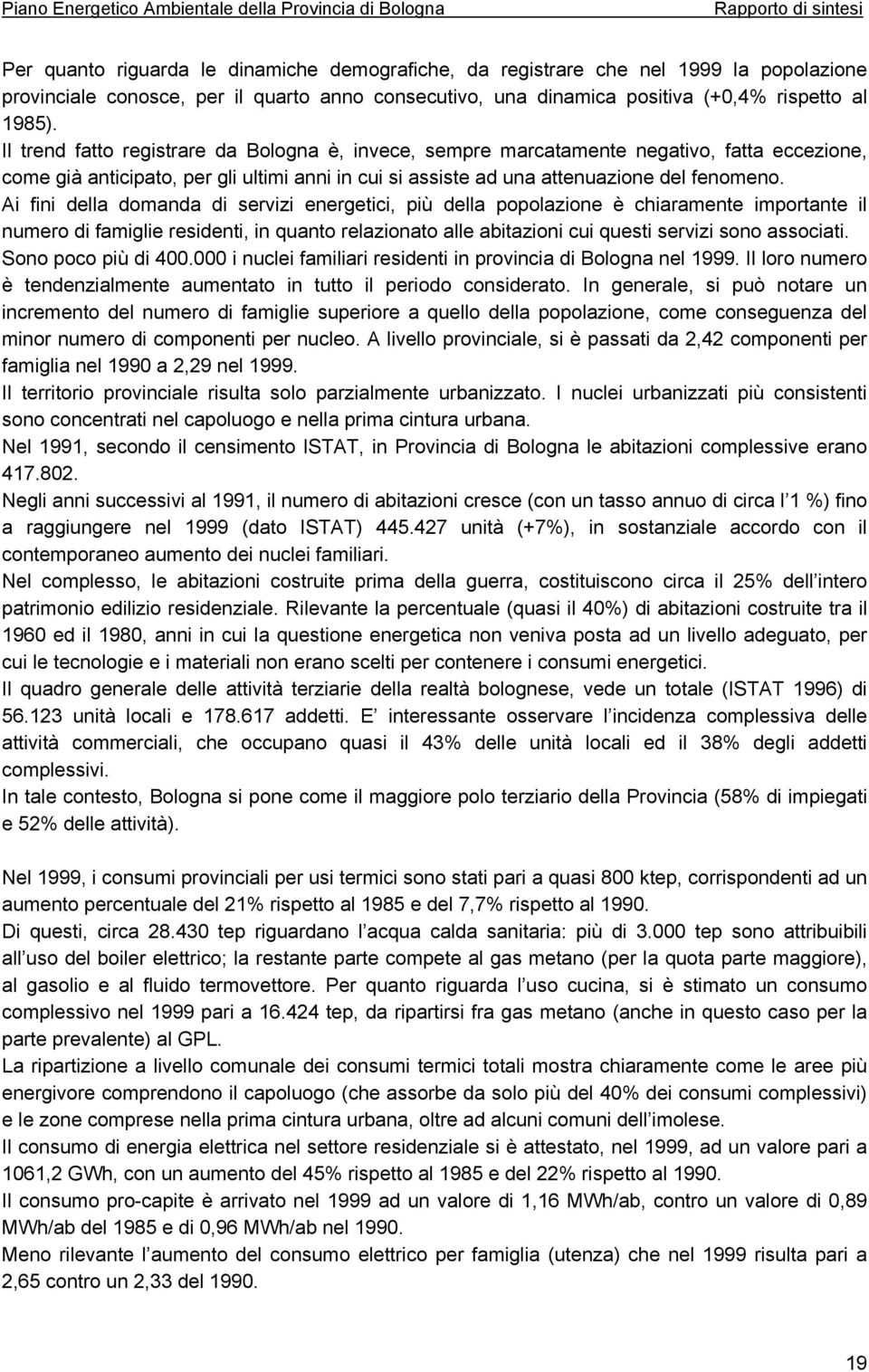 Ai fini della domanda di servizi energetici, più della popolazione è chiaramente importante il numero di famiglie residenti, in quanto relazionato alle abitazioni cui questi servizi sono associati.