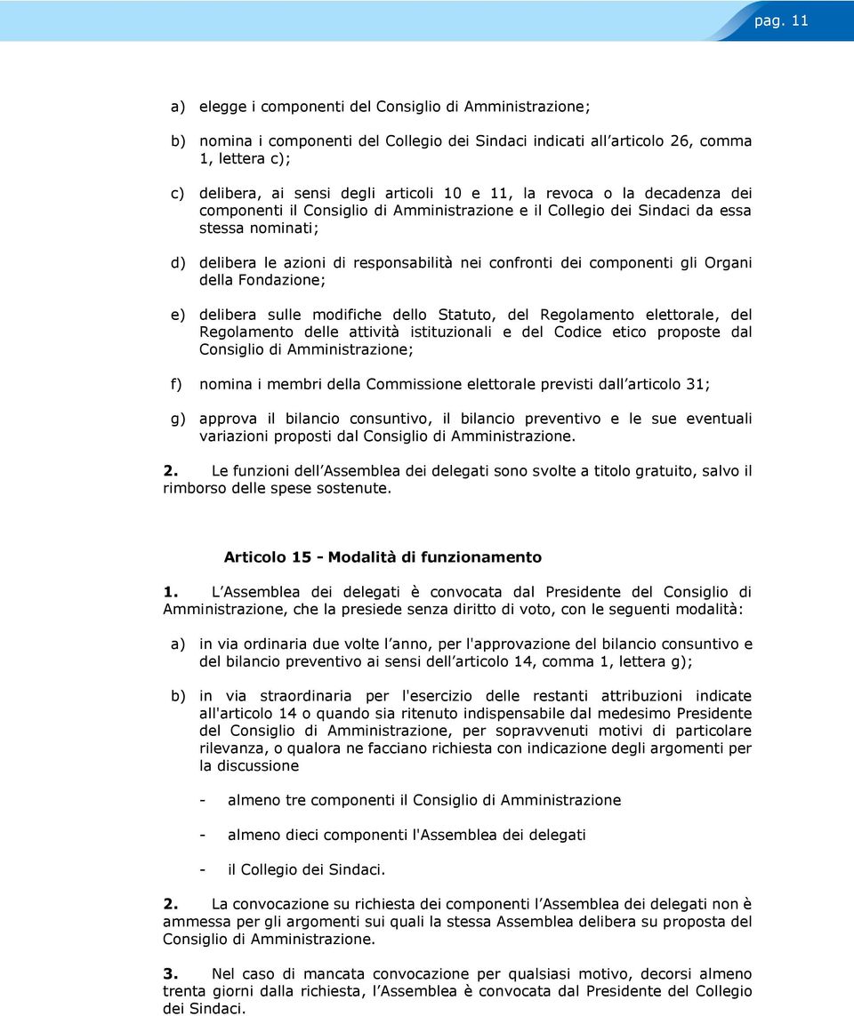 gli Organi della Fondazione; e) delibera sulle modifiche dello Statuto, del Regolamento elettorale, del Regolamento delle attività istituzionali e del Codice etico proposte dal Consiglio di