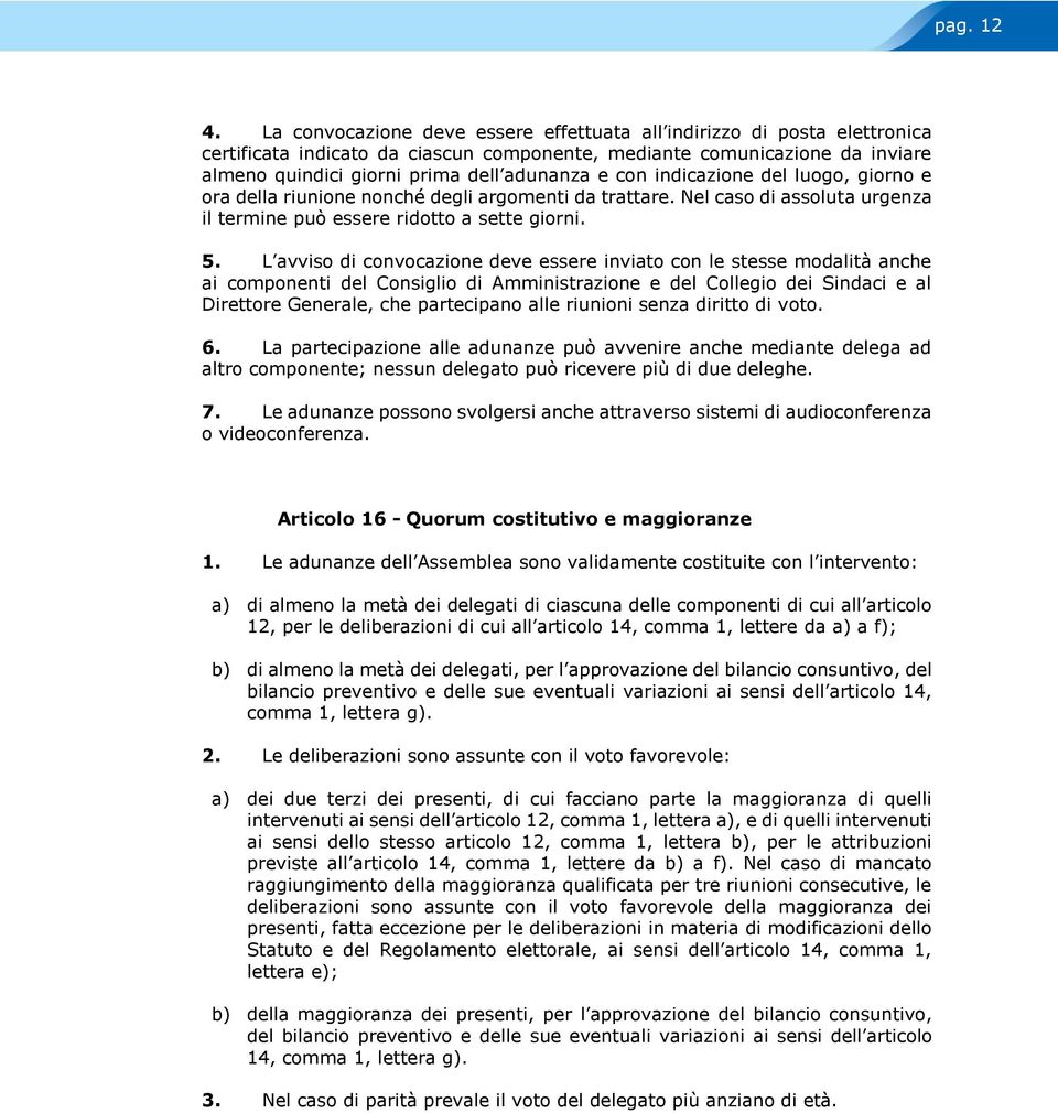 con indicazione del luogo, giorno e ora della riunione nonché degli argomenti da trattare. Nel caso di assoluta urgenza il termine può essere ridotto a sette giorni. 5.