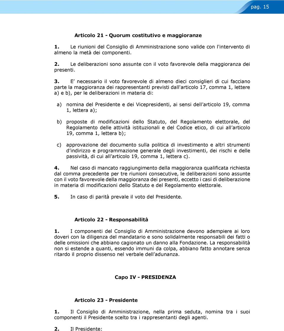 materia di: a) nomina del Presidente e dei Vicepresidenti, ai sensi dell articolo 19, comma 1, lettera a); b) proposte di modificazioni dello Statuto, del Regolamento elettorale, del Regolamento