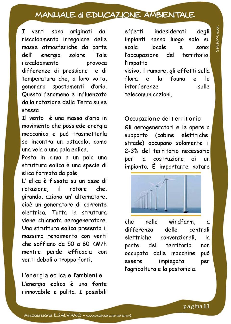 Il vento è una massa d aria in movimento che possiede energia meccanica e può trasmetterla se incontra un ostacolo, come una vela o una pala eolica.