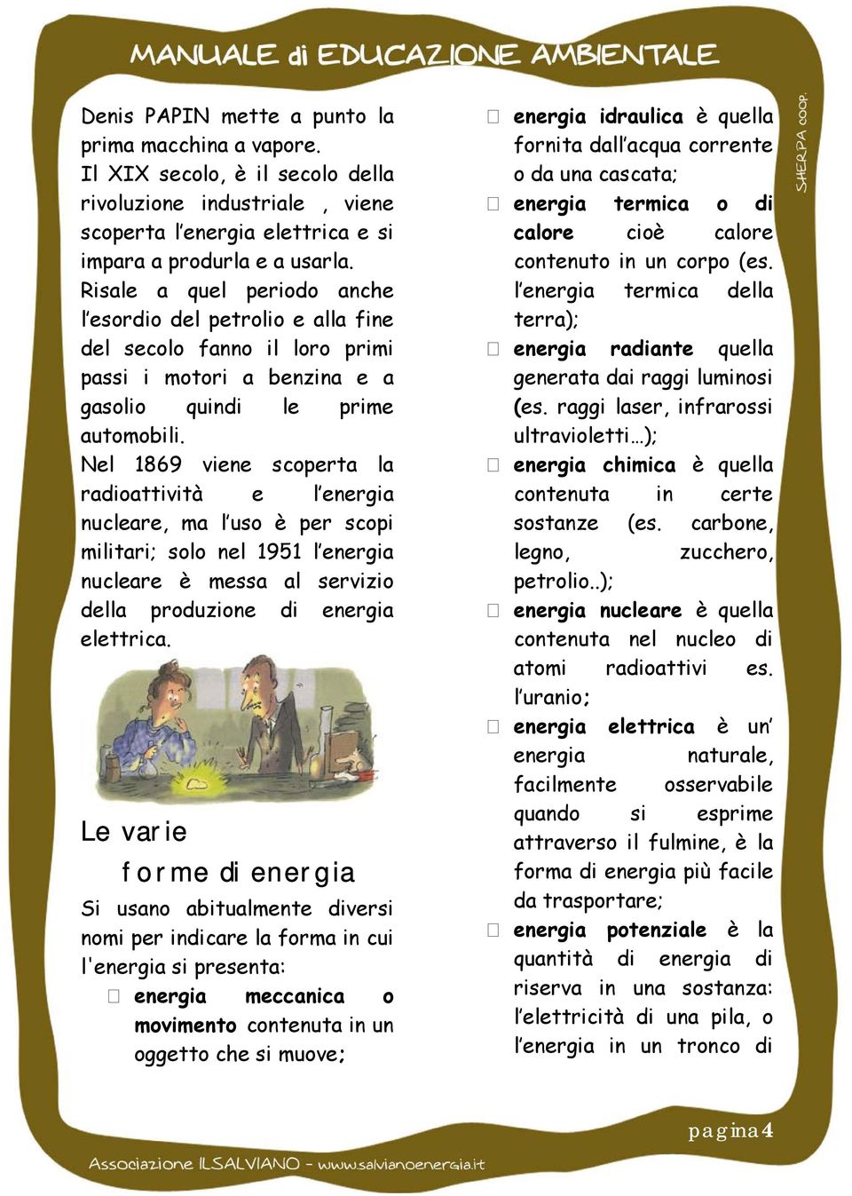 Nel 1869 viene scoperta la radioattività e l energia nucleare, ma l uso è per scopi militari; solo nel 1951 l energia nucleare è messa al servizio della produzione di energia elettrica.