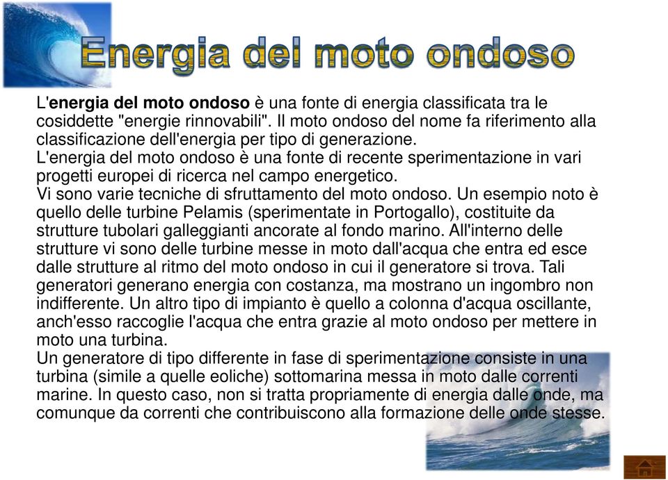 Un esempio noto è quello delle turbine Pelamis (sperimentate in Portogallo), costituite da strutture tubolari galleggianti ancorate al fondo marino.