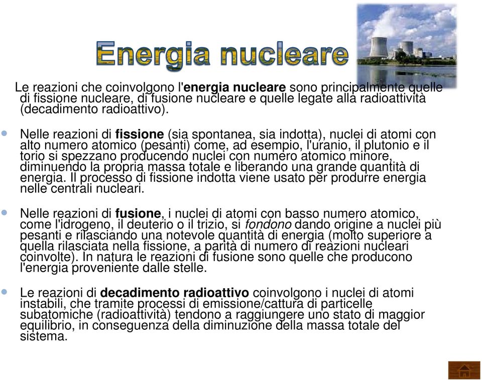atomico minore, diminuendo la propria massa totale e liberando una grande quantità di energia. Il processo di fissione indotta viene usato per produrre energia nelle centrali nucleari.