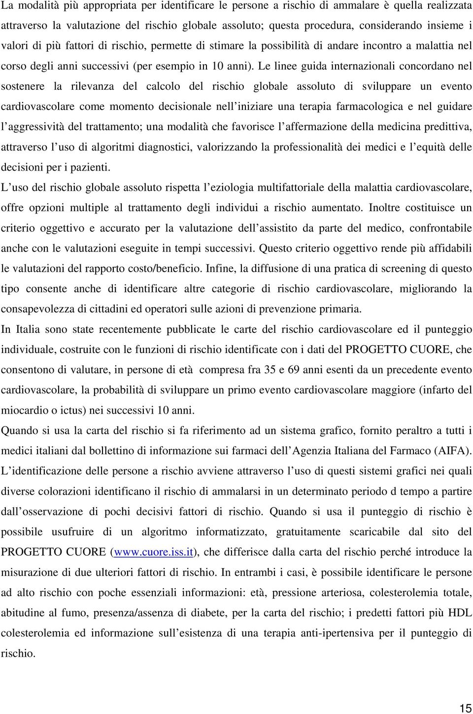 Le linee guida internazionali concordano nel sostenere la rilevanza del calcolo del rischio globale assoluto di sviluppare un evento cardiovascolare come momento decisionale nell iniziare una terapia