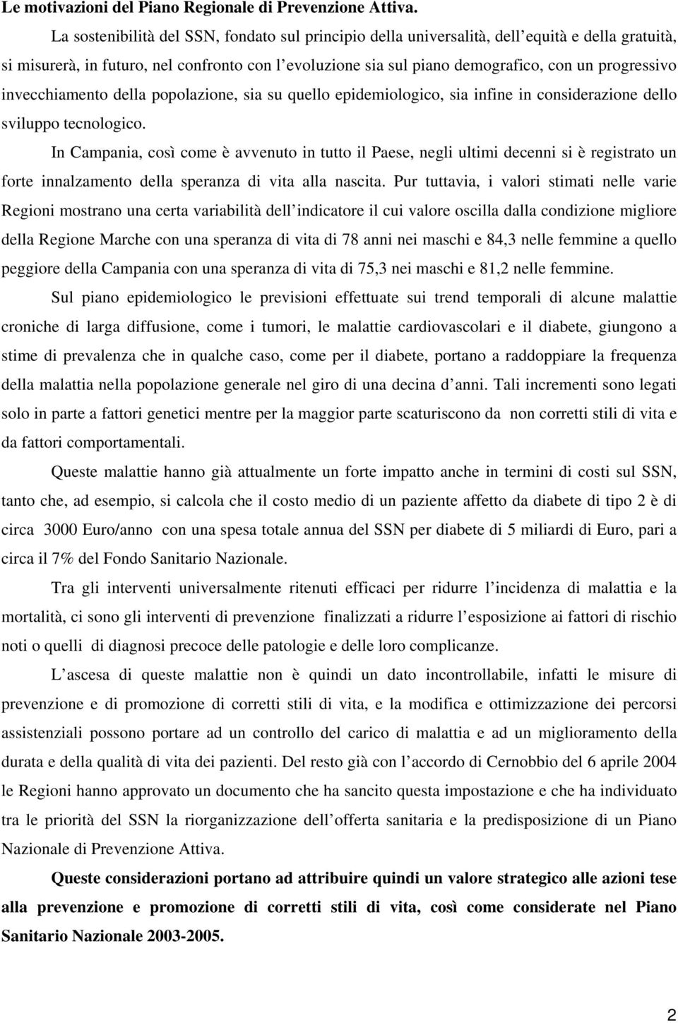 invecchiamento della popolazione, sia su quello epidemiologico, sia infine in considerazione dello sviluppo tecnologico.