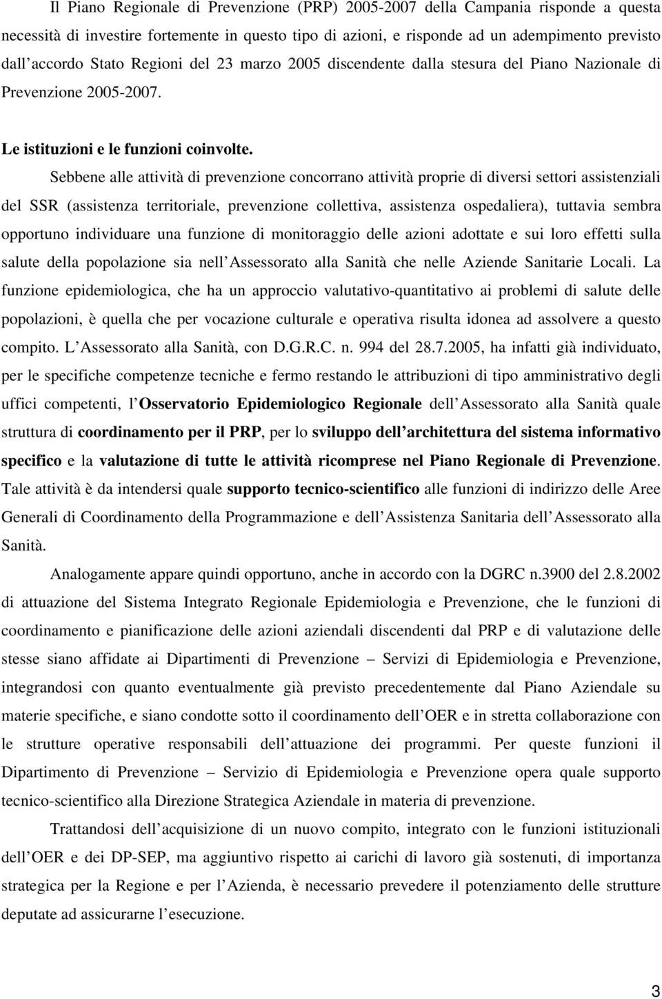 Sebbene alle attività di prevenzione concorrano attività proprie di diversi settori assistenziali del SSR (assistenza territoriale, prevenzione collettiva, assistenza ospedaliera), tuttavia sembra