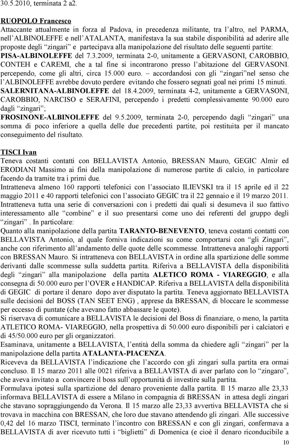 alle proposte degli zingari e partecipava alla manipolazione del risultato delle seguenti partite: PISA-ALBINOLEFFE del 7.3.