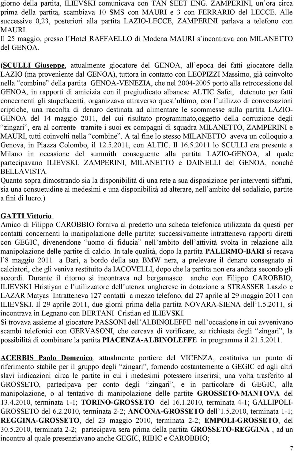 (SCULLI Giuseppe, attualmente giocatore del GENOA, all epoca dei fatti giocatore della LAZIO (ma proveniente dal GENOA), tuttora in contatto con LEOPIZZI Massimo, già coinvolto nella combine della