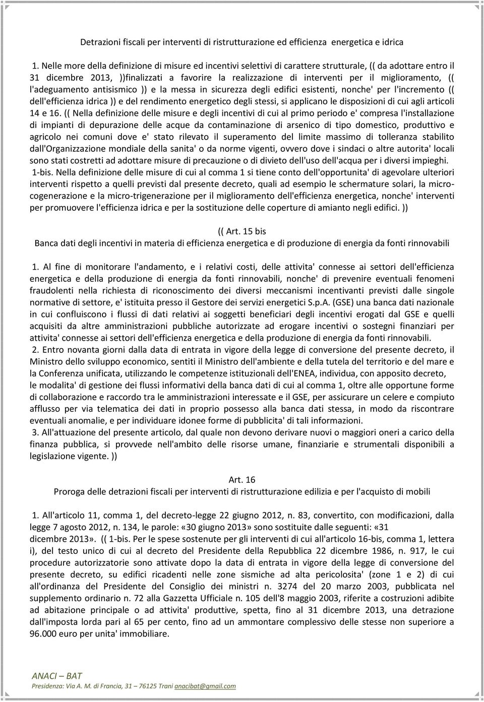 miglioramento, (( l'adeguamento antisismico )) e la messa in sicurezza degli edifici esistenti, nonche' per l'incremento (( dell'efficienza idrica )) e del rendimento energetico degli stessi, si