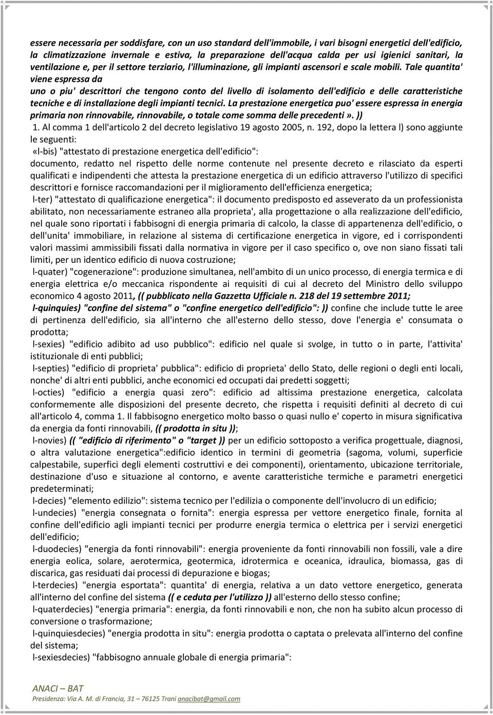 Tale quantita' viene espressa da uno o piu' descrittori che tengono conto del livello di isolamento dell'edificio e delle caratteristiche tecniche e di installazione degli impianti tecnici.