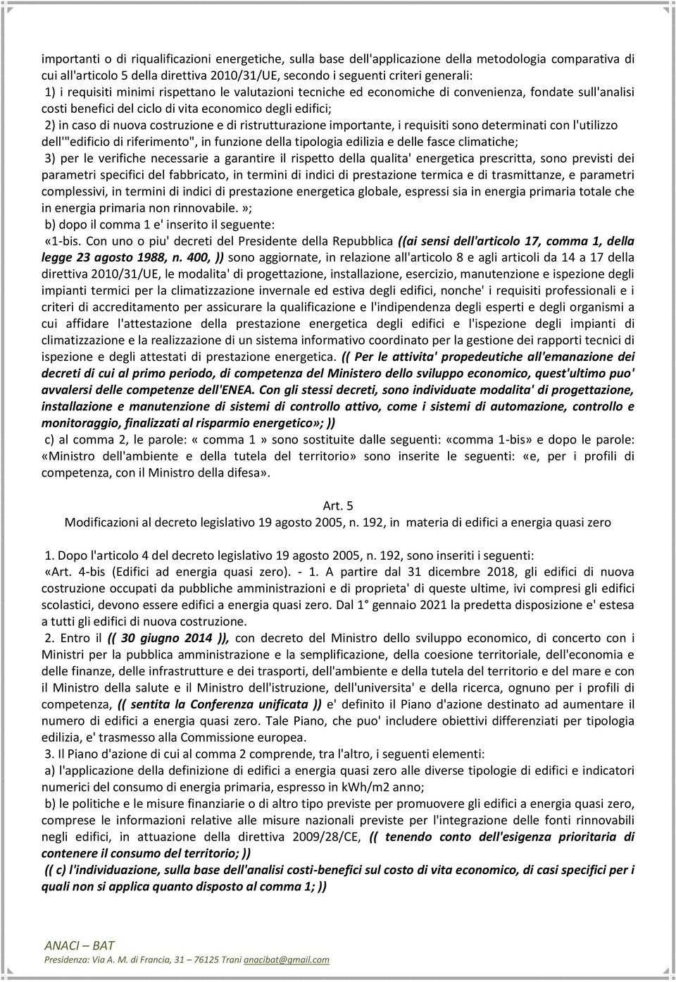 ristrutturazione importante, i requisiti sono determinati con l'utilizzo dell'"edificio di riferimento", in funzione della tipologia edilizia e delle fasce climatiche; 3) per le verifiche necessarie