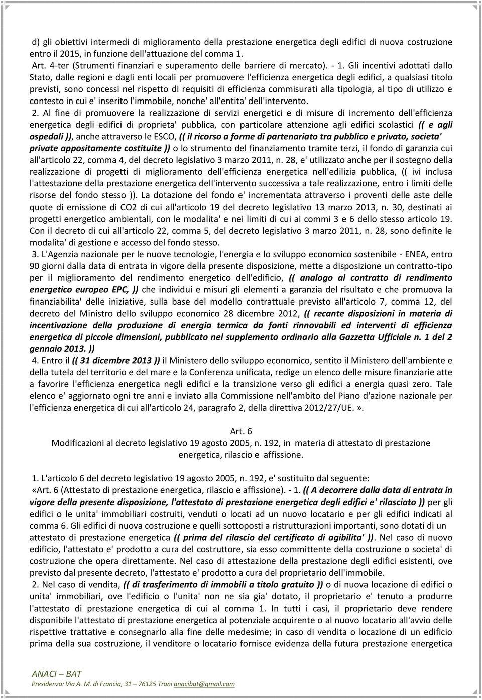 Gli incentivi adottati dallo Stato, dalle regioni e dagli enti locali per promuovere l'efficienza energetica degli edifici, a qualsiasi titolo previsti, sono concessi nel rispetto di requisiti di