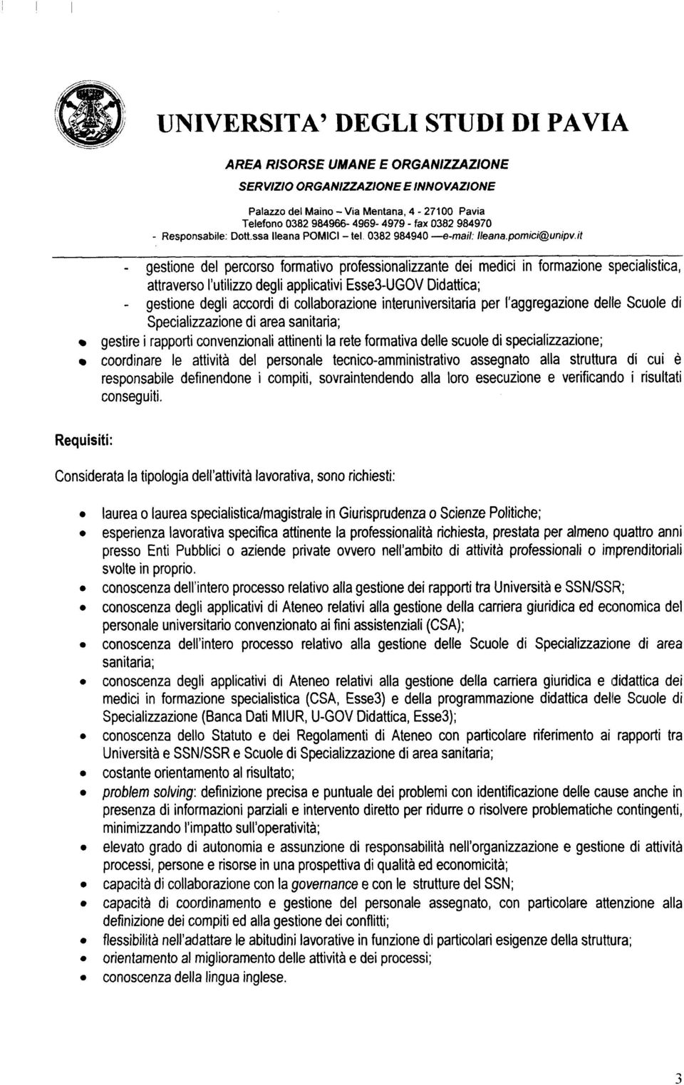 it - gestione del percorso formativo professionaliuante dei medici in formazione specialistica, attraverso l utilizzo degli applicativi Esse3-UGOV Didattica; - gestione degli accordi di