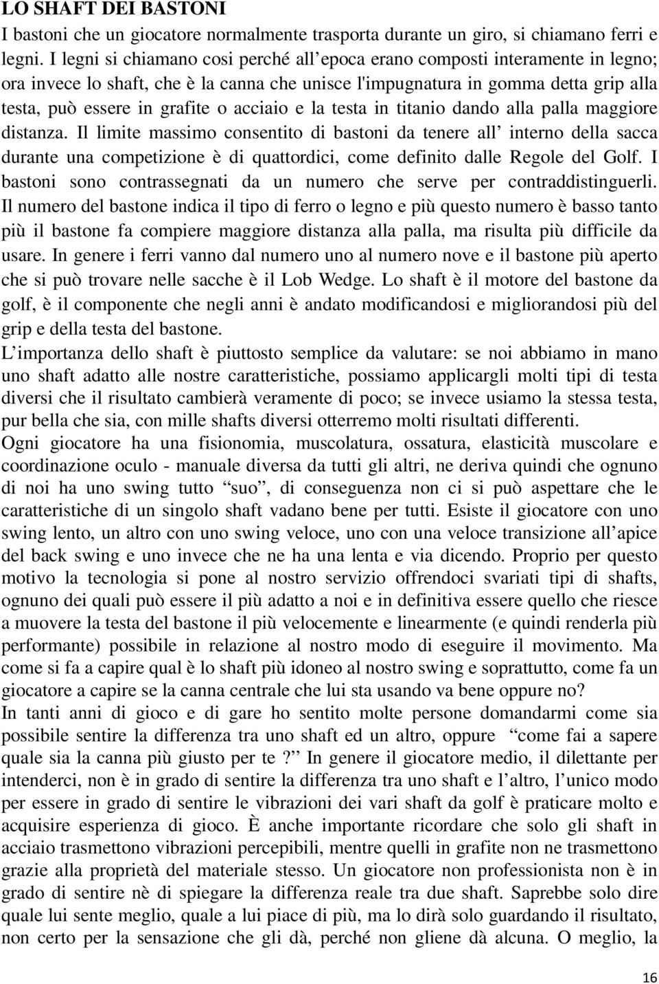 acciaio e la testa in titanio dando alla palla maggiore distanza.