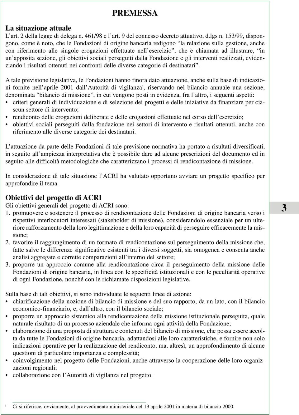 illustrare, in un apposita sezione, gli obiettivi sociali perseguiti dalla Fondazione e gli interventi realizzati, evidenziando i risultati ottenuti nei confronti delle diverse categorie di