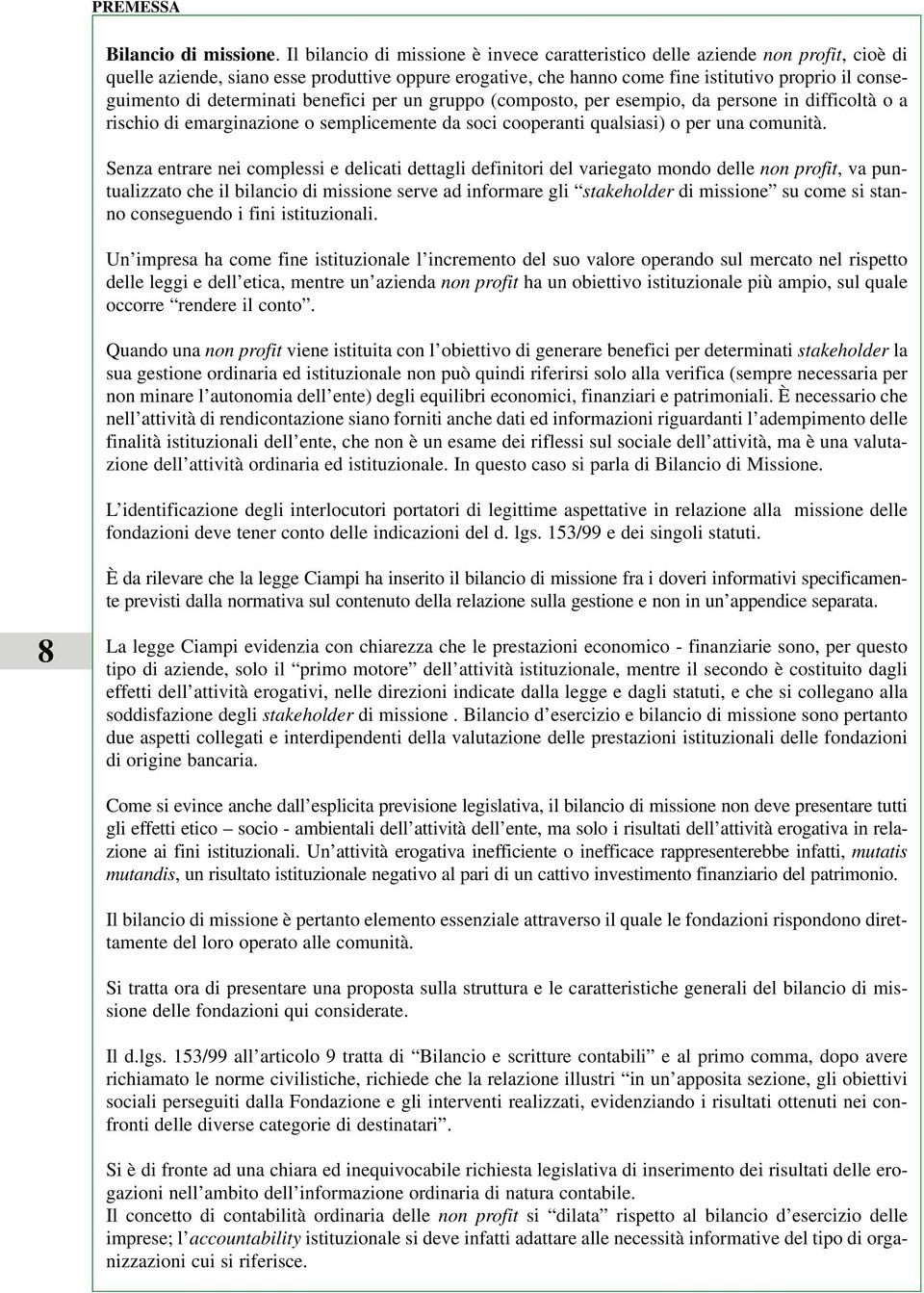 determinati benefici per un gruppo (composto, per esempio, da persone in difficoltà o a rischio di emarginazione o semplicemente da soci cooperanti qualsiasi) o per una comunità.